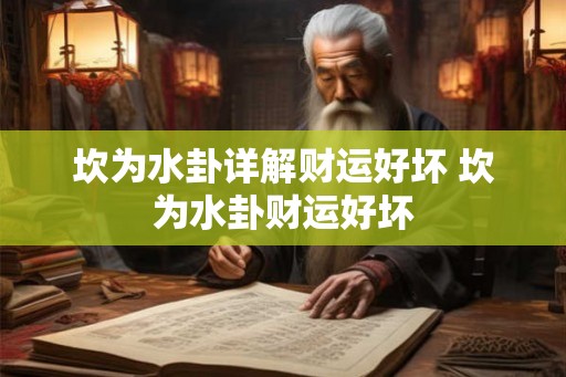 坎为水卦详解财运好坏 坎为水卦财运好坏