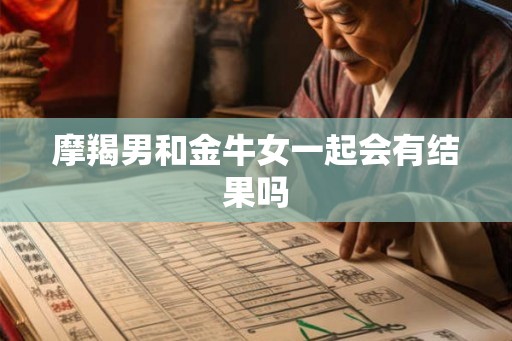 摩羯男和金牛女一起会有结果吗
