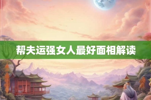帮夫运强女人最好面相解读