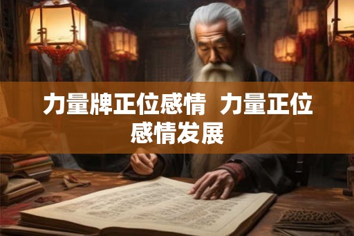 力量牌正位感情  力量正位感情发展