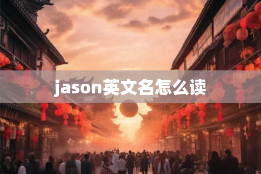 jason英文名怎么读 jason英文名怎么读