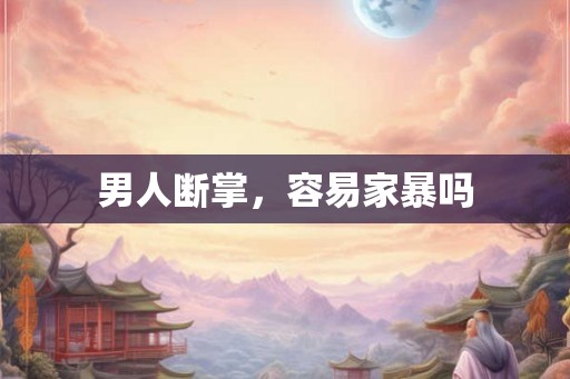 男人断掌，容易家暴吗