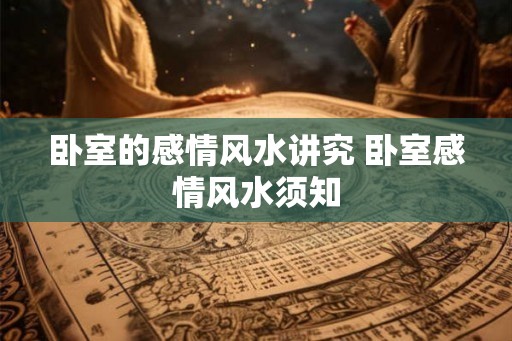 卧室的感情风水讲究 卧室感情风水须知