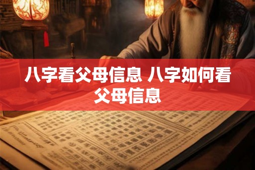 八字看父母信息 八字如何看父母信息