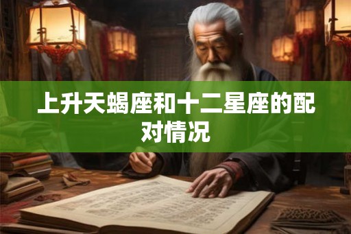 上升天蝎座和十二星座的配对情况