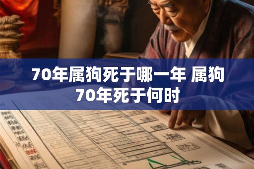 70年属狗死于哪一年 属狗70年死于何时