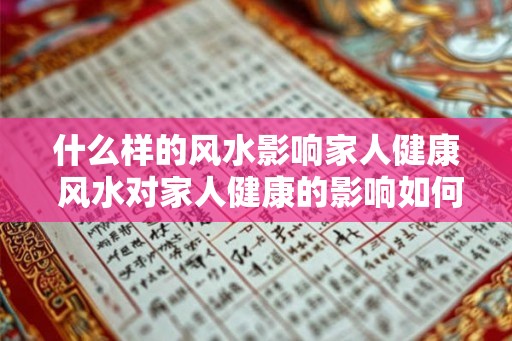 什么样的风水影响家人健康 风水对家人健康的影响如何