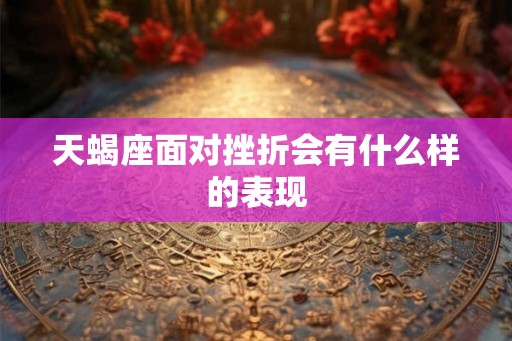 天蝎座面对挫折会有什么样的表现