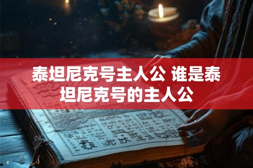 泰坦尼克号主人公 谁是泰坦尼克号的主人公