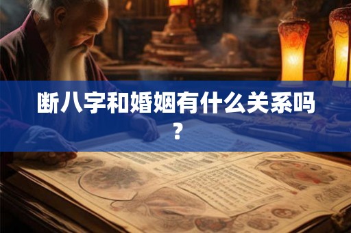 断八字和婚姻有什么关系吗？