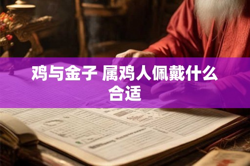 鸡与金子 属鸡人佩戴什么合适