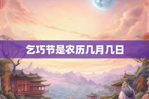 乞巧节是农历几月几日