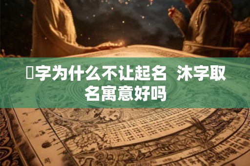 霂字为什么不让起名  沐字取名寓意好吗