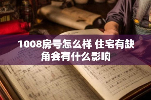 1008房号怎么样 住宅有缺角会有什么影响