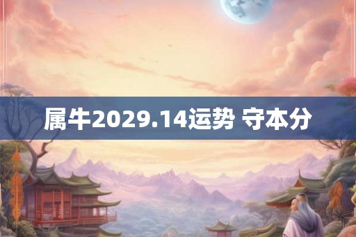 属牛2029.14运势 守本分 属牛2029.14运势 守本分