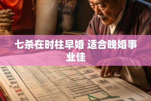 七杀在时柱早婚 适合晚婚事业佳
