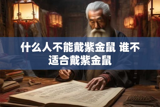 什么人不能戴紫金鼠 谁不适合戴紫金鼠