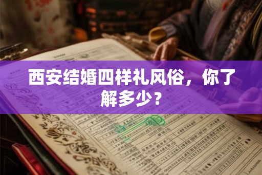 西安结婚四样礼风俗，你了解多少？