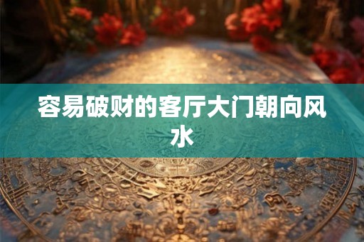 容易破财的客厅大门朝向风水
