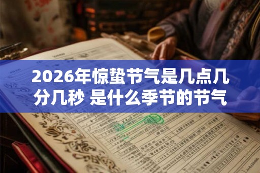 2026年惊蛰节气是几点几分几秒 是什么季节的节气