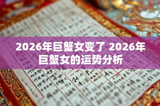 2026年巨蟹女变了 2026年巨蟹女的运势分析