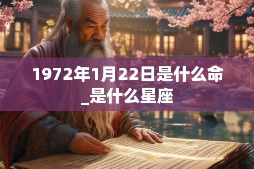 1972年1月22日是什么命_是什么星座