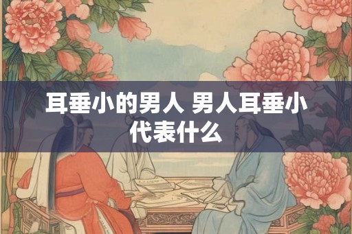 耳垂小的男人 男人耳垂小代表什么
