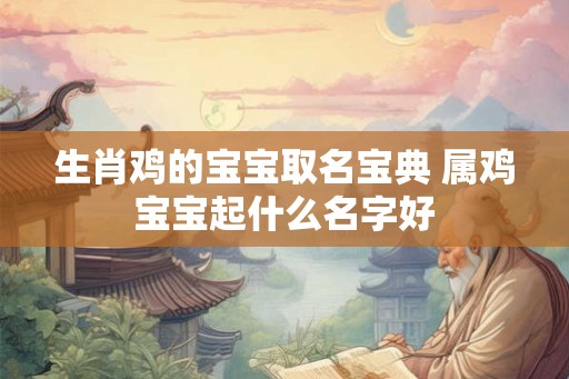 生肖鸡的宝宝取名宝典 属鸡宝宝起什么名字好