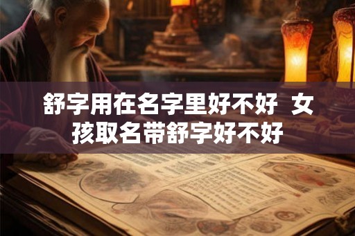舒字用在名字里好不好  女孩取名带舒字好不好