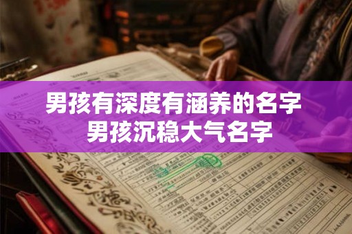 男孩有深度有涵养的名字  男孩沉稳大气名字