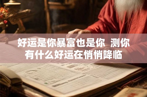 好运是你暴富也是你  测你有什么好运在悄悄降临