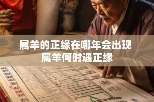 属羊的正缘在哪年会出现 属羊何时遇正缘