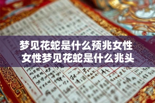 梦见花蛇是什么预兆女性 女性梦见花蛇是什么兆头