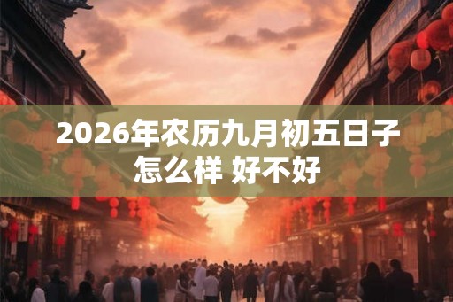 2026年农历九月初五日子怎么样 好不好