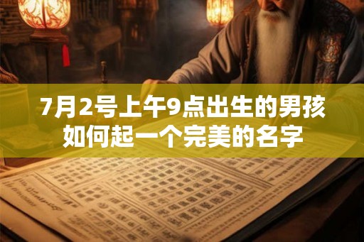 7月2号上午9点出生的男孩如何起一个完美的名字