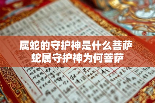 属蛇的守护神是什么菩萨 蛇属守护神为何菩萨