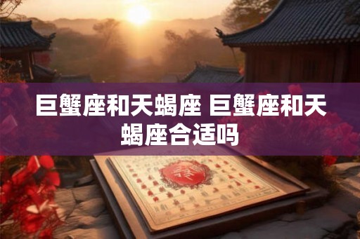 巨蟹座和天蝎座 巨蟹座和天蝎座合适吗