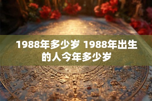 1988年多少岁 1988年出生的人今年多少岁