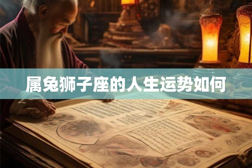 属兔狮子座的人生运势如何