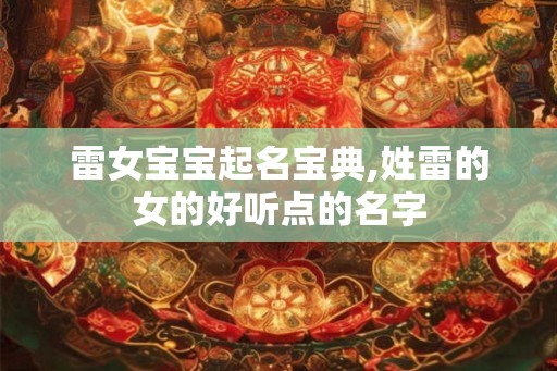 雷女宝宝起名宝典,姓雷的女的好听点的名字