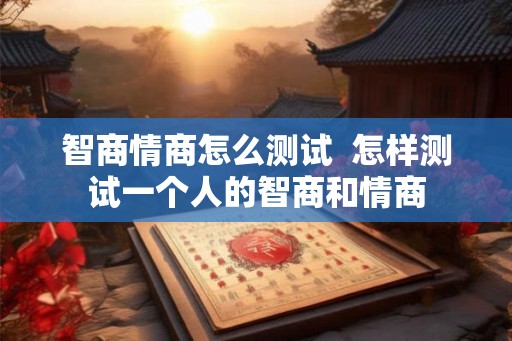 智商情商怎么测试  怎样测试一个人的智商和情商
