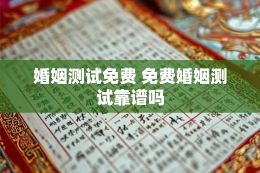 婚姻测试免费 免费婚姻测试靠谱吗 婚姻测试免费 免费婚姻测试靠谱吗