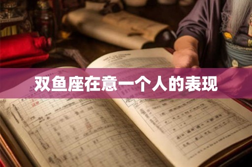 双鱼座在意一个人的表现