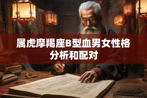 属虎摩羯座B型血男女性格分析和配对