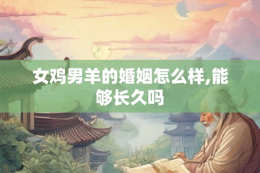 女鸡男羊的婚姻怎么样,能够长久吗