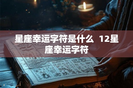 星座幸运字符是什么  12星座幸运字符