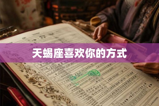 天蝎座喜欢你的方式