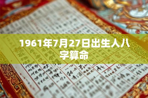 1961年7月27日出生人八字算命