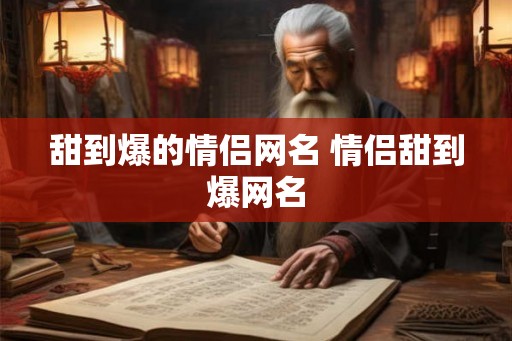 甜到爆的情侣网名 情侣甜到爆网名