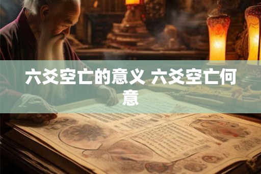 六爻空亡的意义 六爻空亡何意